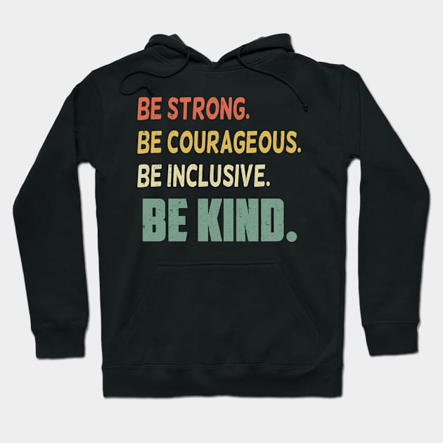 Be Strong Be Courageous Be Inclusive Be Kind Hoodie by SilverTee